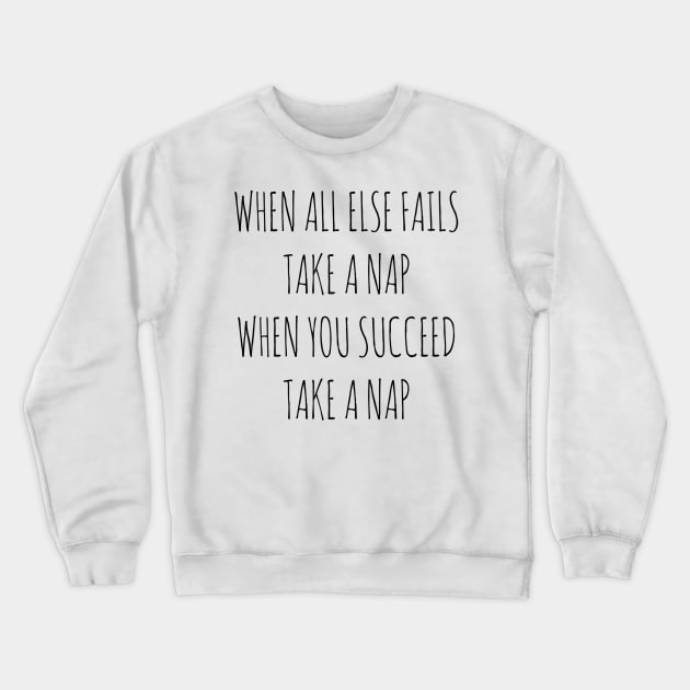 WHEN ALL ELSE FAILS, TAKE A NAP. WHEN YOU SUCCEED, TAKE A NAP Crewneck Sweatshirt by wanungara